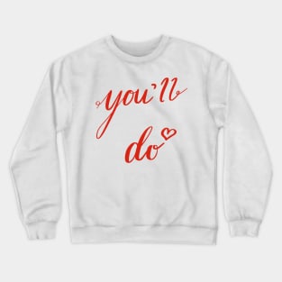 You’ll Do. A love confession but muted. Tell them you love them, but not too much. Crewneck Sweatshirt